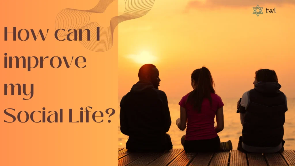 How Can I Improve My Social Life?