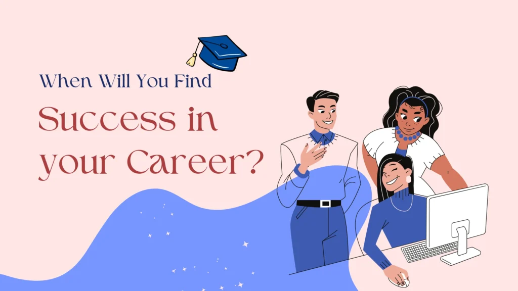 When Will I Succeed in My Career?